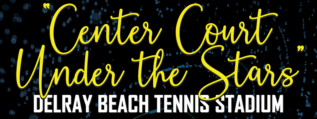 Image of text reading "Center Court Under the Stars" in large cursive font, with "Delray Beach Tennis Stadium" written underneath in capital letters.