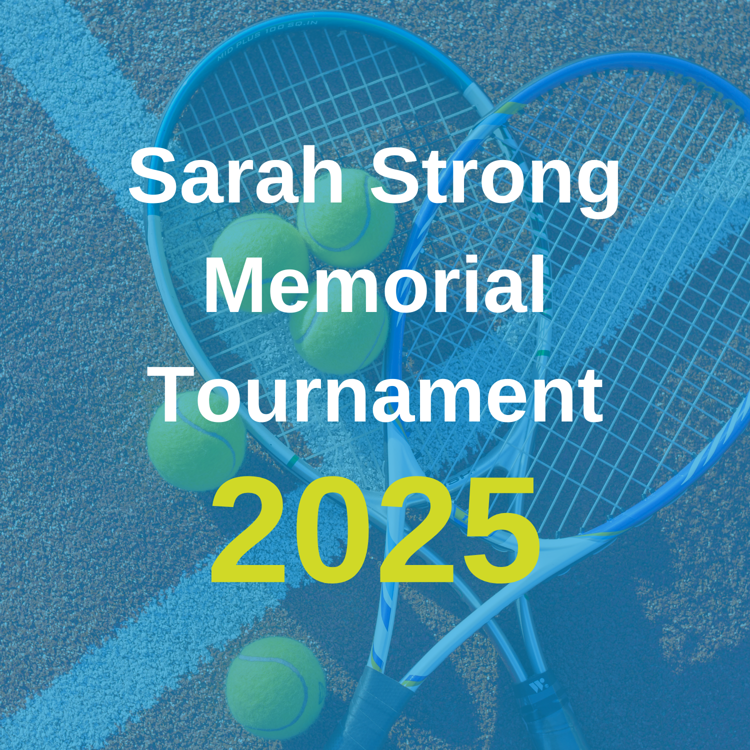 Tennis rackets and balls on a court with text: "Sarah Strong Memorial Tournament 2025.